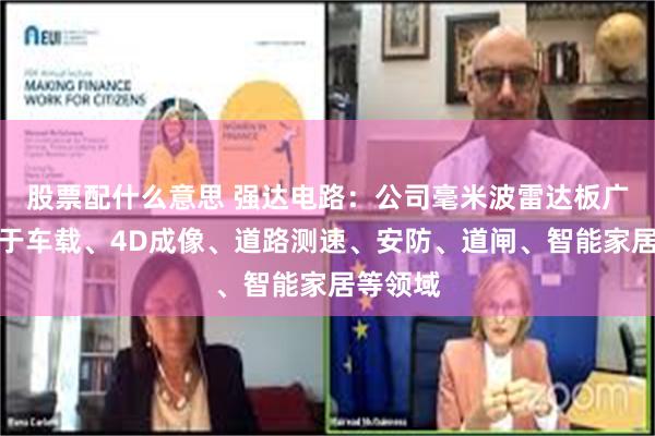 股票配什么意思 强达电路：公司毫米波雷达板广泛应用于车载、4D成像、道路测速、安防、道闸、智能家居等领域