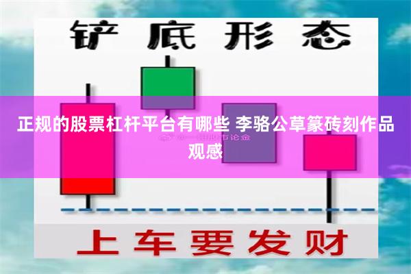 正规的股票杠杆平台有哪些 李骆公草篆砖刻作品观感