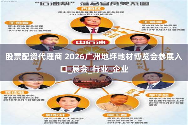 股票配资代理商 2026广州地坪地材博览会参展入口_展会_行业_企业