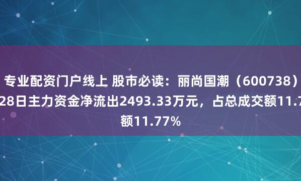 专业配资门户线上 股市必读：丽尚国潮（600738）7月28日主力资金净流出2493.33万元，占总成交额11.77%