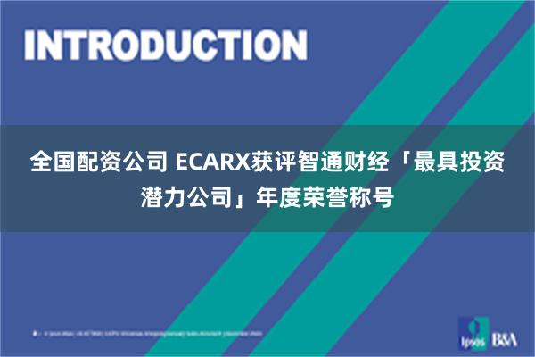 全国配资公司 ECARX获评智通财经「最具投资潜力公司」年度荣誉称号