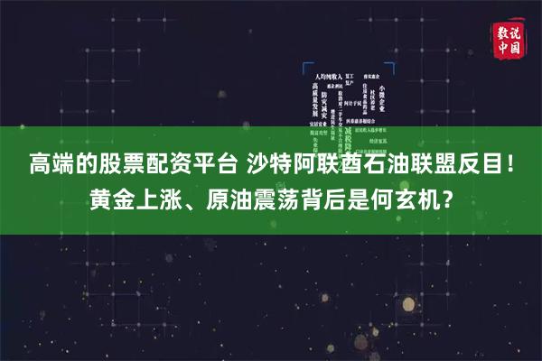 高端的股票配资平台 沙特阿联酋石油联盟反目！黄金上涨、原油震荡背后是何玄机？